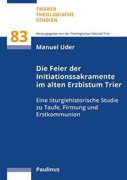 Die Feier der Initiationssakramente im alten Erzbistum Trier Uder, Manuel 9783790217759