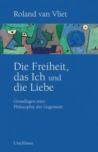 Die Freiheit, das Ich und die Liebe van Vliet, Roland 9783825151188