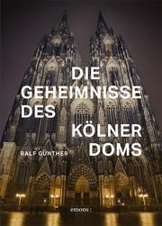 Die Geheimnisse des Kölner Doms Günther, Ralf 9783740807863