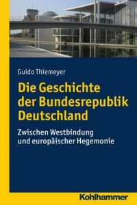 Die Geschichte der Bundesrepublik Deutschland Thiemeyer, Guido 9783170232549