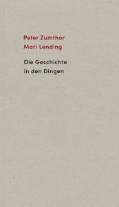 Die Geschichte in den Dingen Zumthor, Peter/Lending, Mari 9783858815583