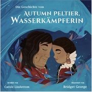 Die Geschichte von Autumn Peltier, Wasserkämpferin Lindstrom, Carole 9783989200043