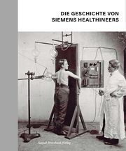Die Geschichte von Siemens Healthineers Dirnberger, Stefan/Schroll-Bakes, Katharina/Schusser, Manuel u a 9783963950292