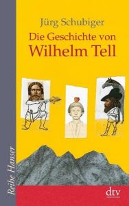 Die Geschichte von Wilhelm Tell Schubiger, Jürg 9783423622684