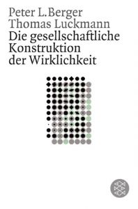 Die gesellschaftliche Konstruktion der Wirklichkeit Berger, Peter/Luckmann, Thomas 9783596266234