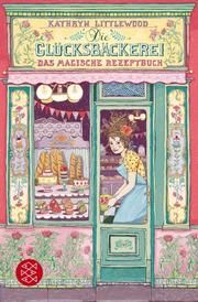 Die Glücksbäckerei 1 - Das magische Rezeptbuch Littlewood, Kathryn 9783596811113