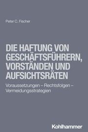 Die Haftung von Geschäftsführern, Vorständen und Aufsichtsräten Fischer, Peter C 9783170411265