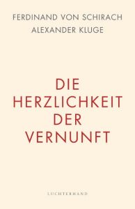 Die Herzlichkeit der Vernunft Schirach, Ferdinand von/Kluge, Alexander 9783630875910