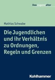 Die Jugendlichen und ihr Verhältnis zu Ordnungen, Regeln und Grenzen Schwabe, Mathias 9783170305632