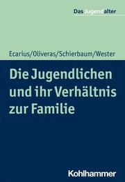 Die Jugendlichen und ihr Verhältnis zur Familie Ecarius, Jutta/Oliveras, Ronnie/Schierbaum, Anja u a 9783170421646