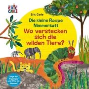 Die kleine Raupe Nimmersatt - Wo verstecken sich die wilden Tiere? Carle, Eric 9783836961363