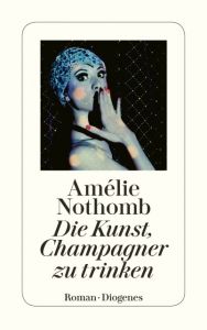 Die Kunst, Champagner zu trinken Nothomb, Amélie 9783257244168