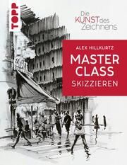 Die Kunst des Zeichnens Masterclass - Skizzieren Hillkurtz, Alex 9783735880635