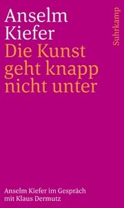 Die Kunst geht knapp nicht unter Kiefer, Anselm/Dermutz, Klaus 9783518244074