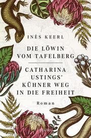 Die Löwin vom Tafelberg. Catharina Ustings' kühner Weg in die Freiheit Keerl, Inès 9783740817077