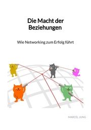 Die Macht der Beziehungen - Wie Networking zum Erfolg führt Jung, Marcel 9783347890190