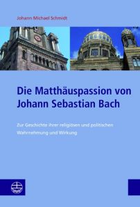 Die Matthäuspassion von Johann Sebastian Bach Schmidt, Johann Michael 9783374054480