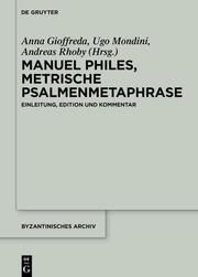 Die metrische Psalmenmetaphrase des Manuel Philes Gioffreda, Anna/Mondini, Ugo/Rhoby, Andreas 9783110793024