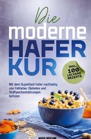Die moderne Haferkur: Mit dem Superfood Hafer nachhaltig von Fettleber, Diabetes und Stoffwechselstörungen befreien (inkl. 100 leckere Rezepte) Wehland, Marco 9789403654829