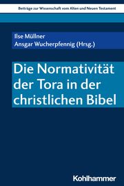 Die Normativität der Tora in der christlichen Bibel Ilse Müllner/Ansgar Wucherpfennig sj/Walter Dietrich u a 9783170438811