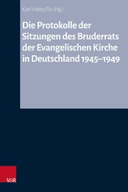Die Protokolle der Sitzungen des Bruderrats der Evangelischen Kirche in Deutschland 1945-1949 Karl-Heinz Fix/Siegfried Hermle/Harry Oelke 9783525500743