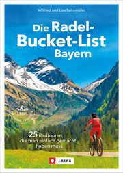 Die Radel-Bucket-List Bayern Bahnmüller, Wilfried/Bahnmüller, Lisa 9783862468843