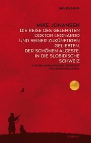 Die Reise des gelehrten Doktor Leonardo uns seiner zukünftigen Geliebten, der schönen Alceste, in die slobidische Schweiz Johansen, Mike 9783966390644