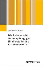 Die Relevanz der Traumapädagogik für die stationäre Erziehungshilfe Wübker, Eike Johanne 9783779963547
