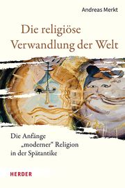 Die religiöse Verwandlung der Welt Merkt, Andreas 9783451396328