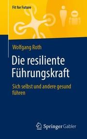 Die resiliente Führungskraft Roth, Wolfgang 9783658330859