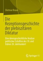 Die Rezeptionsgeschichte der plebiszitären Diktatur Braun, Dietmar 9783658425708