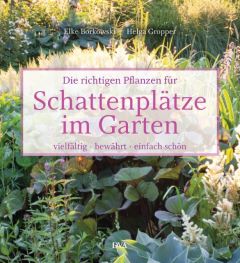 Die richtigen Pflanzen für Schattenplätze im Garten Borkowski, Elke/Gropper, Helga 9783421040039