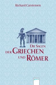 Die Sagen der Griechen und Römer Richard Carstensen 9783401506975