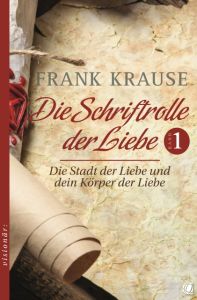 Die Schriftrolle der Liebe - Die Stadt der Liebe und dein Körper der Liebe Krause, Frank 9783955783174