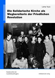 Die Solidarische Kirche als Wegbereiterin der Friedlichen Revolution Tautz, Lothar 9783963116582