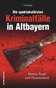 Die spektakulärsten Kriminalfälle in Altbayern Bürger, Udo 9783954008735