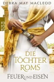 Die Töchter Roms: Feuer und Eisen Macleod, Debra May 9783499007927