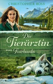 Die Tierärztin von Fairbanks - Stimme der Wildnis (Die Tierärztin von Fairbanks, Bd. 3) Ross, Christopher 9783764171469