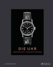 Die Uhr. Geschichte Technik Design Barter, Alexander 9783791388120