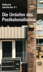 Die Untiefen des Postkolonialismus - Hallische Jahrbücher 1 Atom, Hans/Diner, Dan/Gerber, Jan u a 9783893202744