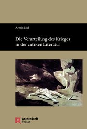 Die Verurteilung des Krieges in der antiken Literatur Eich, Armin 9783402247693