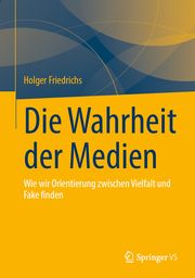 Die Wahrheit der Medien Friedrichs, Holger 9783658401993
