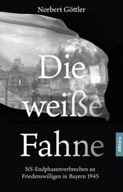 Die weiße Fahne Göttler, Norbert 9783962334345