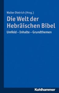 Die Welt der Hebräischen Bibel Walter Dietrich 9783170302976