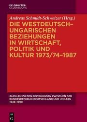 Die westdeutsch-ungarischen Beziehungen in Wirtschaft, Politik und Kultur 1973/74-1987 Andreas Schmidt-Schweizer 9783110578430