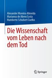 Die Wissenschaft vom Leben nach dem Tod Moreira-Almeida, Alexander/Costa, Marianna de Abreu/Coelho, Humberto S 9783031545443