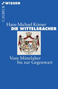 Die Wittelsbacher Körner, Hans-Michael 9783406562587