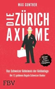 Die Zürich Axiome - Das Schweizer Geheimnis der Geldanlage Gunther, Max 9783959724562