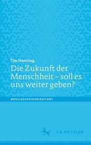 Die Zukunft der Menschheit - soll es uns weiter geben? Henning, Tim 9783662655351