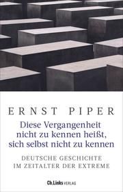 Diese Vergangenheit nicht zu kennen heißt, sich selbst nicht zu kennen Piper, Ernst 9783962891503